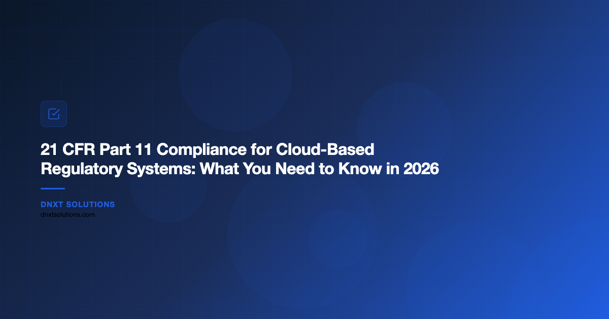 21 CFR Part 11 Compliance for Cloud-Based Regulatory Systems: What You Need to Know in 2026