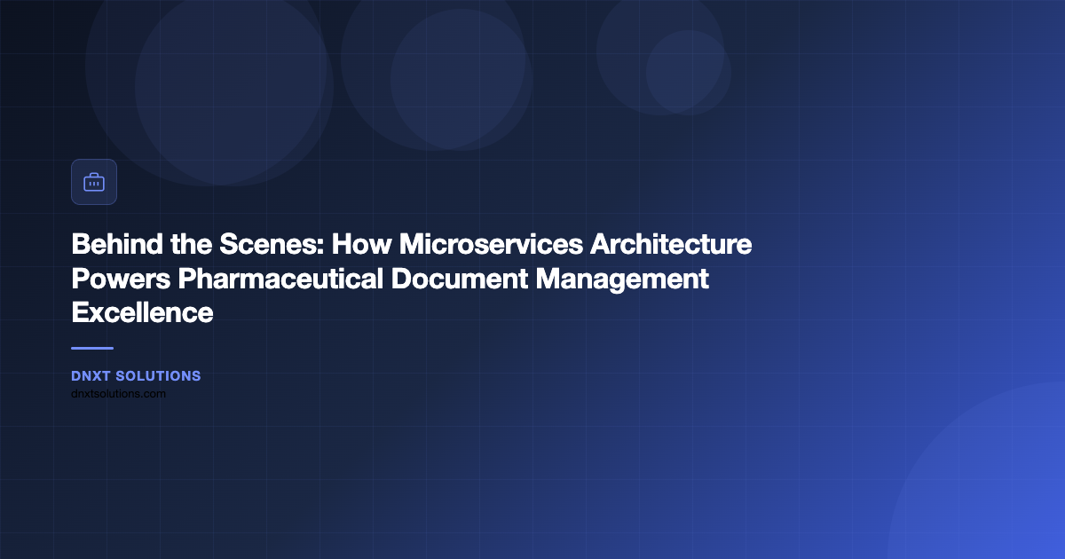 Behind the Scenes: How Microservices Architecture Powers Pharmaceutical Document Management Excellence