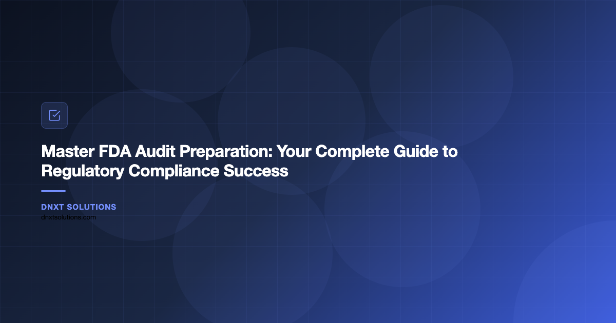 Master FDA Audit Preparation: Your Complete Guide to Regulatory Compliance Success